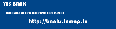 YES BANK  MAHARASHTRA AMRAVATI MORSHI   banks information 